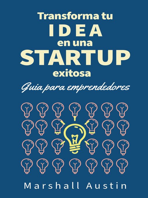 Title details for Transforma tu idea en una startup exitosa.  Guia para emprendedores by Marshall Austin - Available